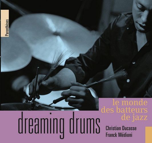 Dreaming drums<br>Le monde des batteurs de jazz